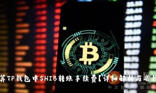 如何计算TP钱包中SHIB转账手续费？详细解析与省钱小技巧