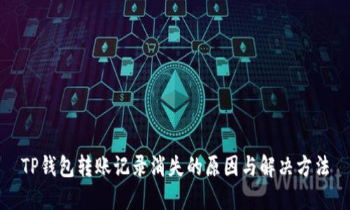 TP钱包转账记录消失的原因与解决方法