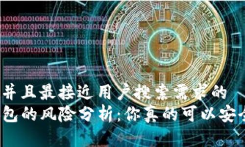 思考一个并且最接近用户搜索需求的  
安装TP钱包的风险分析：你真的可以安全使用吗？