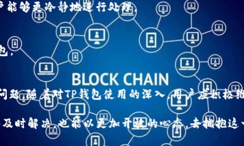 TP钱包转账成功但余额不显示的原因及解决方法
TP钱包, 转账, 余额/guanjianci

引言
在现代数字经济中，钱包的作用越来越重要。特别是TP钱包，在加密货币交易领域广受欢迎。用户在使用TP钱包时，常常会遇到各种问题，其中之一就是“转账成功但余额不显示”。这不仅影响了用户的使用体验，也影响了他们对钱包的信任程度。了解该现象的原因及解决方案，对提高用户的满意度至关重要。

1. 了解转账的流程
在讨论余额不显示的问题之前，首先需要理解TP钱包转账的基本流程。当用户进行转账时，实际上是在区块链网络上发布一笔交易。交易完成后，用户的余额应该会被自动更新。然而，由于多种因素，这一更新并不是总能即时反映在用户的界面上。

2. 转账成功但余额不显示的原因

h42.1 网络延迟/h4
有时，网络的延迟会导致交易状态未能即时更新与显示。在TP钱包中，区块链的确认时间是一个重要因素。尽管交易已经被处理，但由于网络的繁忙或拥堵，余额的更新可能需要一些时间。

h42.2 交易未完全确认/h4
在区块链网络中，交易完成需要一定的确认次数。如果用户的交易仅被网络确认了一部分，那么在钱包中显示的余额仍然可能是旧的。在很多情况下，交易需要在区块链中拥有一定数量的确认，才能被认为是“完成”的。

h42.3 钱包软件或版本问题/h4
钱包软件的版本不一致可能导致数据展示不准确。如果用户操作的版本较旧，可能会出现界面不一致或者数据不同步的情况。定期更新TP钱包至最新版本，可以包含最新的修复程序和功能。

h42.4 钱包缓存问题/h4
TP钱包的应用可能会存储旧的缓存数据。如果余额未能更新，清除钱包的缓存数据可能是一个解决方法。应用在读取流程中会读取旧数据，致使用户看到不准确的余额。这种情况下，重启应用或清除缓存数据能够有效解决问题。

h42.5 区块链数据错误/h4
个别情况下，区块链上可能会发生数据错误或漏洞。这种情况通常较少，但确实会影响用户的余额显示。如果用户的转账成功并被识别，但区块链的记录与实际转账不符，用户也可能会看到余额不更新的情况。

3. 解决转账成功但余额不显示的方法

h43.1 等待确认/h4
当用户发现余额未能显示时，首先应该耐心等待一段时间，检查该交易是否经过充分确认。等待5至10分钟后，用户可重新打开TP钱包查看余额是否更新。该方法适用于多数因网络延迟导致的余额未更新情况。

h43.2 更新TP钱包/h4
确保TP钱包软件是最新版本，定期更新能修复不少已知的问题。用户可去官网或者应用商店下载最新版本，重新安装，将自动解决很多潜在的问题。

h43.3 清除缓存/h4
清除钱包的缓存可以解决显示不准确的问题。在大多数手机上，用户可以通过手机设置找到TP钱包应用，清除该应用的数据，这样在下次启动时应用将会读取新的数据显示。

h43.4 联系客服/h4
若以上方法均未能解决问题，建议用户联系TP钱包的客服。用户可以提供交易ID以及相关截图，客服将能够帮助用户查看交易状态并指导解决方案。

h43.5 检查区块链状态/h4
用户也可以通过区块链浏览器查看自己的交易状态，这样能更清楚地了解到转账的确认情况。如交易已经被确认，但余额仍不对，说明问题出在钱包应用中。

4. 防止未来出现类似问题的措施

h44.1 定期备份资金/h4
用户在使用TP钱包时，建议定期备份自己的资金和密码。这样在遇到类似问题时，用户可以有其他操作方案，如恢复备份。

h44.2 了解加密货币交易基础知识/h4
了解一些关于加密货币和区块链的基础知识，如确认机制、交易手续费等，可以帮助用户更好地理解交易过程。这样在出现问题时用户能够更冷静地进行处理。

h44.3 加入社区/h4
加入TP钱包相关的社区或论坛可以帮助用户获取更多的信息和帮助。这些平台通常会分享一些经验和技巧，帮助用户更好地使用钱包。

结论
在TP钱包中遇到“转账成功但余额不显示”的问题虽然让人困惑，但通过理解其背后的原因和解决方法，用户能够更有效地处理这个问题。随着对TP钱包使用的深入，用户应积极维护和保护自己的资产。通过更新软件、了解交易机制和寻求支持，用户可以避免、减少类似问题的出现，确保数字资产的安全与稳定。 

在当今这个数字化飞速发展的时代，保持对新技术的敏感性和学习能力是非常重要的。希望每位TP钱包用户在遇到问题时，不仅能够及时解决，也能以更加开放的心态，去拥抱这一时代带来的新机遇和新挑战。