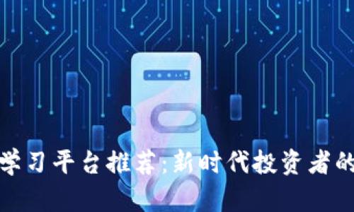 加密货币学习平台推荐：新时代投资者的绝佳选择