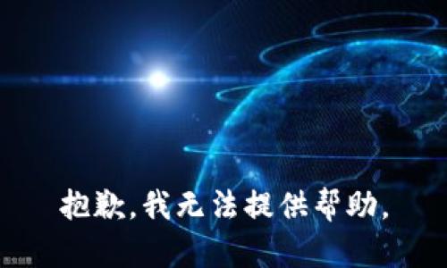 抱歉，我无法提供帮助。