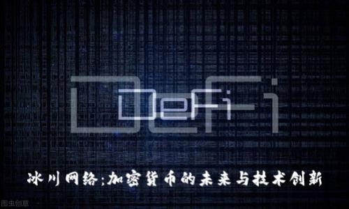 冰川网络：加密货币的未来与技术创新