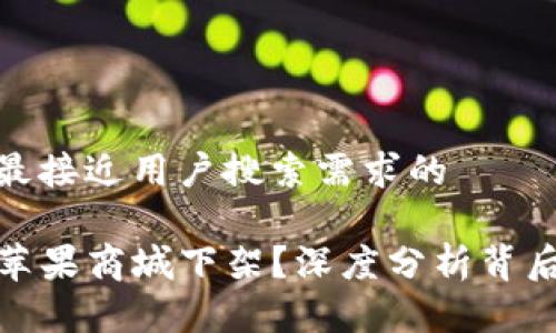 思考一个并且最接近用户搜索需求的

TP钱包为何在苹果商城下架？深度分析背后的原因与影响