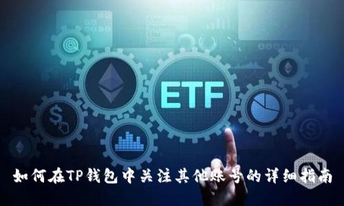 如何在TP钱包中关注其他账号的详细指南