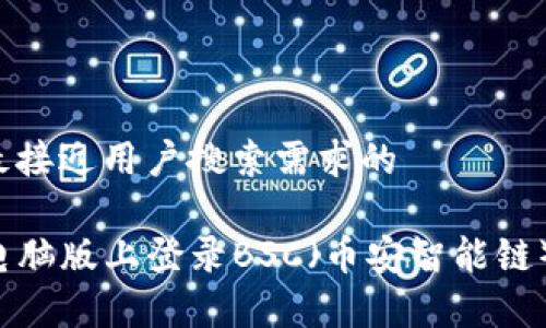 思考一个并且最接近用户搜索需求的

如何在TP钱包电脑版上登录BSC（币安智能链）？详细步骤解析