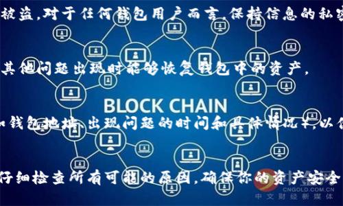 如果你的TP钱包资产突然消失了，不用过于慌张。首先，尝试以下几个步骤来找回你的资产或确认问题的原因：

1. 检查网络连接
在使用TP钱包时，确保你的设备连接到稳定的互联网。网络不稳定可能导致资产信息未能实时更新，这可能是你看到资产消失的原因。

2. 更新钱包应用
定期检查是否有TP钱包的更新版本可供下载。开发者会定期发布新版本以修复错误和增强安全性。如果你使用的是过时版本，可能会出现显示错误。

3. 重新登录账户
尝试退出你的TP钱包账户，然后重新登录。这种简单的操作有时可以解决资产显示问题，进而恢复你的资产可视状态。

4. 检查导入的资产和代币
如果你最近导入了新的代币，确认这些代币是否已正确添加到你的钱包中。有时代币可能不会自动显示，尤其是一些较小且不常见的项目。

5. 查询交易记录
访问你的交易记录，查看是否有不寻常的交易或转账。通过区块链浏览器（如Etherscan等），输入你的钱包地址，可以查看所有与该地址相关的交易。如果发现异常交易，可能是你的钱包受到攻击。

6. 查看是否存在安全漏洞
确保你的私人密钥和助记词未泄露。如果不小心与他人分享了这些信息，可能导致资产被盗。对于任何钱包用户而言，保持信息的私密性是至关重要的。

7. 备份文件和助记词
如果你没有备份你的助记词或私钥，今后一定要进行备份。备份的目的是在设备故障或其他问题出现时能够恢复钱包中的资产。

8. 联系客服
如果所有自查的步骤都不能解决问题，最好直接联系TP钱包的客服。提供详细信息（例如钱包地址、出现问题的时间和具体情况），以便他们能更好地帮助你。

总结
在遭遇TP钱包资产消失的情况时，不要惊慌，按照上述步骤进行检查和修复。保持冷静，仔细检查所有可能的原因，确保你的资产安全。此外，养成良好的安全习惯，可以有效减少此类情况的发生，从而保护好你的数字财富。