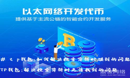 # t p钱包：如何解决搜索薄饼时碰到的问题

TP钱包：解决搜索薄饼时无法找到的问题