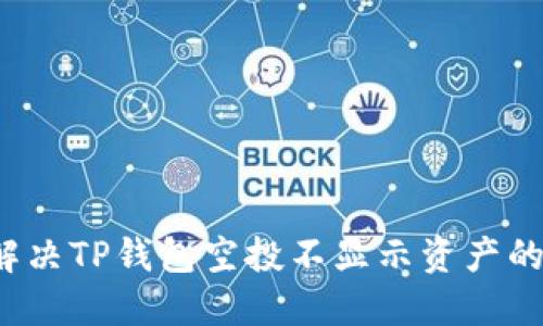 如何解决TP钱包空投不显示资产的问题？