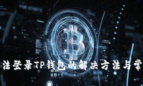安卓手机无法登录TP钱包的解决方法与常见问题解析