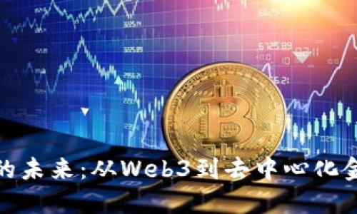 探索加密货币的未来：从Web3到去中心化金融的全景视野