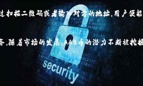 在“TP钱包”上，AAB是代表“阿尔法币”（Alpha Coin），它是一个基于区块链技术的数字货币。AAB币的设计初衷是为了促进去中心化的金融生态，帮助用户方便地进行资产管理和交易。随着加密货币市场的发展，AAB作为一种新兴的数字资产，逐渐吸引了不少投资者的眼球。

什么是TP钱包？
TP钱包是一个去中心化数字资产钱包，让用户能够安全地存储、管理和交易各种加密货币。与传统的金融系统不同，TP钱包结合了区块链技术，确保了用户资产的安全性和交易的透明性。用户通过TP钱包能够方便地进行转账、交换以及参与去中心化金融（DeFi）等多种操作。

AAB币的背景和发展
阿尔法币（AAB）诞生于区块链技术和数字货币日益普及的背景下。其团队致力于创造一个能够为用户提供安全、便捷和高效的数字资产交易平台。AAB币的初始发行采用了矿工挖矿的方式，旨在激励更多的用户参与到生态体系中来。

AAB币的特点
AAB币具有多种显著特点，这些特点使其在众多数字货币中脱颖而出。首先，AAB币采用了先进的区块链技术，确保交易的速度和安全性。其次，用户可以通过TP钱包轻松存储和管理AAB币，提供了便利的用户界面和体验。此外，AAB币还具备较强的流动性，用户可以在多个交易平台上进行交易。

AAB币的市场前景
随着全球对数字货币的接受程度不断提高，AAB币的市场前景也逐渐被看好。越来越多的商家和服务提供商开始支持使用AAB进行支付，这为其推动应用场景奠定了基础。此外，AAB币在去中心化金融（DeFi）生态系统的参与，也为其提供了更多的发展机会。随着技术的不断成熟，AAB币有望成为一种主流数字资产。

如何在TP钱包中使用AAB币
使用TP钱包管理AAB币是非常简单的。用户首先需要下载并安装TP钱包，创建一个安全的钱包账户。在钱包中，用户能方便地转入或兑换AAB币。通过扫描二维码或者输入对方的地址，用户便能轻松地进行AAB币的转账。此外，TP钱包还提供了多种交易功能，用户可以利用这些功能实现资产增值。

总结
AAB币作为一种新兴的数字货币，结合了先进的区块链技术和去中心化的金融理念，通过TP钱包这一平台为用户提供了便捷的资产管理和交易服务。随着市场的发展，AAB币的潜力不断被挖掘，有望在未来的数字货币大潮中占有一席之地。对有意投资数字货币的用户而言，了解AAB币及其背后的技术和市场动向，无疑是一个明智的选择。

TP钱包, AAB币, 数字货币/guanjianci
TP钱包上的AAB币是什么？了解阿尔法币的价值与前景