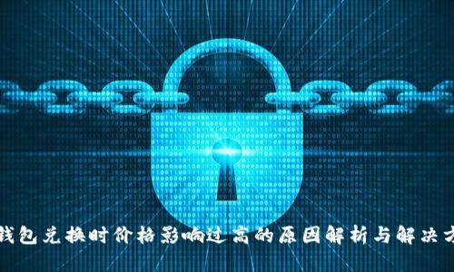 TP钱包兑换时价格影响过高的原因解析与解决方案