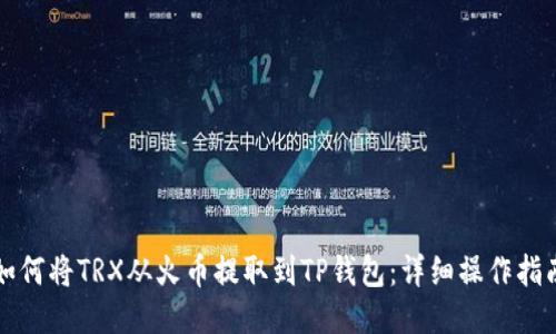 如何将TRX从火币提取到TP钱包：详细操作指南
