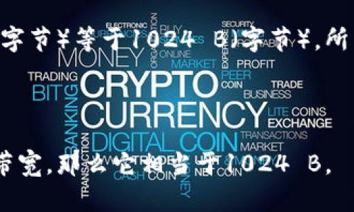 在计算带宽时，1 KB（千字节）等于1024 B（字节），所以带宽的单位换算如下：

1 KB = 1024 B

因此，如果你有1 KB的带宽，那么它相当于1024 B。