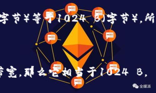 在计算带宽时，1 KB（千字节）等于1024 B（字节），所以带宽的单位换算如下：

1 KB = 1024 B

因此，如果你有1 KB的带宽，那么它相当于1024 B。