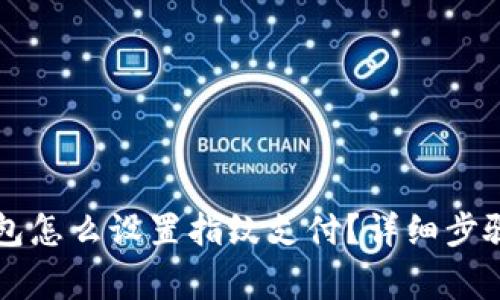 新版本TP钱包怎么设置指纹支付？详细步骤和注意事项