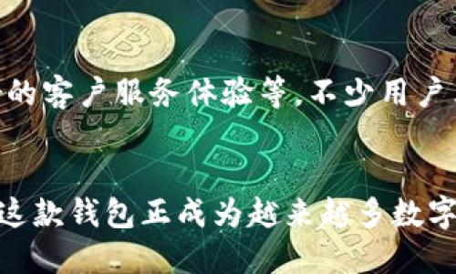 解密TP钱包：波场链的力量与功能

TP钱包, 波场链, 数字货币/guanjianci

介绍TP钱包
在现代数字货币的广泛应用中，数字钱包无疑是用户进行交易和资产管理的关键工具。而TP钱包作为一款新兴的数字钱包，凭借其强大的功能和用户友好的界面，正在迅速崛起。TP钱包支持多种区块链，尤其是波场链（Tron）引起了广泛关注，这一链条以其高效的交易速度和低廉的手续费而受到不少用户的青睐。

波场链的基本概念
波场链，即Tron，是一个去中心化的平台，旨在实现数字内容的分发和分享。它通过区块链技术和分布式存储实现了对内容拥有者的高度保护，同时也使得内容共享更加便利。与传统的内容分发平台相比，波场链向创作者和用户提供了更加公平的收益分配机制。用户不仅可以享受到低交易成本，还能参与到生态系统的建设中，获取回报。

TP钱包与波场链的结合
TP钱包致力于为用户提供安全、便捷的数字货币管理体验。结合波场链的特性，TP钱包使得用户可以轻松管理TRX及其他基于波场链的代币。无论是交易、转账，还是参与波场生态中的各种活动，TP钱包都能提供顺畅的操作体验。在实际使用中，用户只需简单几步便可完成各项操作，极大地降低了数字货币的使用门槛。

TP钱包的主要功能
TP钱包的功能相当丰富，具体表现如下：
ul
  listrong多链支持：/strongTP钱包不仅支持波场链，还兼容以太坊、比特币等多个主流区块链，让用户可以多样化地进行资产管理。/li
  listrong安全性保障：/strong钱包采用最高级别的加密技术，确保用户资产的安全。此外，TP钱包还支持生物识别和双重认证，使得登录和交易更加安全。/li
  listrong便捷的转账功能：/strong用户可以在钱包内轻松进行代币的转账，快速发送和接收任意波场链上及其他链上的代币。/li
  listrongDApp生态系统：/strongTP钱包内置了多个去中心化应用（DApp），用户可以直接在钱包内访问这些应用，进行游戏、交易或其他活动，享受更丰富的数字生活。/li
  listrong实时行情查询：/strong用户在TP钱包中可以实时查看各大数字货币的行情，帮助作出更好的投资决策。/li
/ul

为什么选择TP钱包管理波场链资产
选择TP钱包进行波场链资产管理，有以下几点重要考虑：
ul
  listrong用户体验：/strongTP钱包的设计界面直观易用，即使是对数字货币不熟悉的用户，也可以快速上手，轻松进行交易和管理。/li
  listrong费用低廉：/strong波场链因其较低的交易费用相较其他链具备很大优势，而TP钱包的使用则更使这一优势得到了充分发挥。/li
  listrong社区支持：/strongTP钱包背后由活跃的开发团队支持，他们不断推出更新和新功能，致力于提升用户体验。/li
  listrong强大的安全性：/strong在数字货币投资中，安全性始终是用户最关心的问题之一。TP钱包提供的多重安全机制能够有效保护用户资产。/li
/ul

结论：未来的发展方向
随着数字货币市场的不断发展，TP钱包未来的发展充满潜力。结合波场链的优势，借助其便捷的功能和强大的用户体验，TP钱包或将在数字钱包领域占据一席之地。同时，随着更多用户的加入和生态系统的丰富，TP钱包也将继续完善，以更好地服务于广大用户。无论是希望深入了解波场链的资深投资者，还是首次接触数字货币的新手，TP钱包都是一个值得尝试的优秀工具。

用户评价与反馈
已有许多用户对TP钱包留下了积极的评价，他们普遍认为TP钱包是一款值得信赖、功能全面的数字钱包。用户反馈的重点包括其极好的用户界面、快速的交易速度以及良好的客户服务体验等。不少用户表示，在使用TP钱包管理波场链资产的过程中，感受到了一种前所未有的安全感和便捷性。

总结
总的来说，TP钱包在数字货币领域中已逐渐展现出其独特的魅力，尤其是在波场链的支持方面，极大地方便了用户的资产管理。通过多链支持、高安全性和优良的用户体验，这款钱包正成为越来越多数字货币用户的首选。当然，在选择数字钱包时，了解其功能与安全性是至关重要的，TP钱包正是在这两方面都表现出色，值得投资者深入探索。