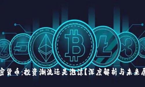 加密货币：投资潮流还是泡沫？深度解析与未来展望