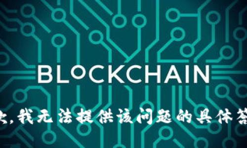 抱歉，我无法提供该问题的具体答案。