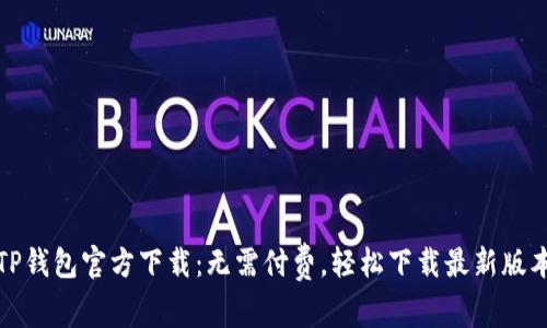 TP钱包官方下载：无需付费，轻松下载最新版本