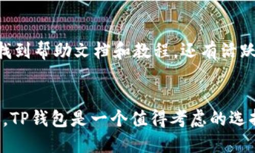 TP钱包（TokenPocket）是一款广受欢迎的多链钱包，旨在为用户提供安全、便捷的数字资产管理和区块链应用访问体验。TP钱包的推出时间可以追溯到2018年，它在当时的数字货币市场中迅速获得了用户的青睐。

TP钱包的历史发展
自从2018年推出以来，TP钱包经历了多个版本的更新和功能的扩展。最初，TP钱包主要支持以太坊（Ethereum）及其代币，但随着用户需求的变化，TP团队逐步扩展了对多条链的支持，包括比特币（Bitcoin）、波场（TRON）、EOS等。通过不断的技术迭代和用户反馈，TP钱包逐渐成为集多种功能于一体的数字资产管理工具。

TP钱包的主要功能
TP钱包旨在为用户提供一个安全、便捷、高效的数字资产管理平台。它的主要功能包括数字货币的存储、转账、交易及对各种区块链应用（DApp）的访问。用户可以通过TP钱包轻松管理自己的加密资产，参与DeFi项目，甚至NFT的交易。

为何选择TP钱包
选择TP钱包的理由有很多。首先，安全性是TP钱包的重要特点之一。它采用了多种安全技术来保护用户的私钥和资产安全。此外，TP钱包的用户界面友好，操作简单，即便是初学者也能快速上手。

TP钱包的社区与支持
另一个吸引用户的因素是TP钱包背后的社区支持和开发团队。TP团队积极与用户互动，收集反馈信息，不断产品功能。用户不仅可以在官方网站找到帮助文档和教程，还有活跃的社交媒体渠道，允许用户随时获取最新信息和技术支持。

结论
总体来看，TP钱包自2018年推出以来，一直在不断进化，逐渐成为了数字货币钱包领域的重要参与者。对于想要管理自己的数字资产的用户而言，TP钱包是一个值得考虑的选择。无论是安全性、功能多样性，还是对用户的良好支持，TP钱包都展现了其独特的价值。