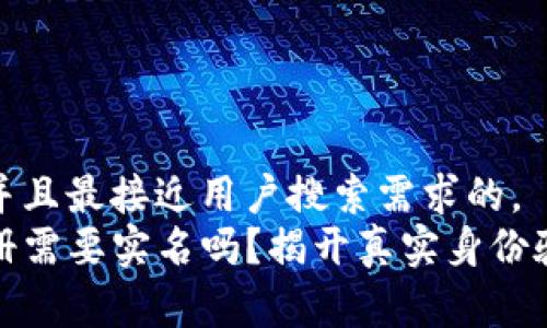 思考一个并且最接近用户搜索需求的，  
TP钱包注册需要实名吗？揭开真实身份验证的内幕