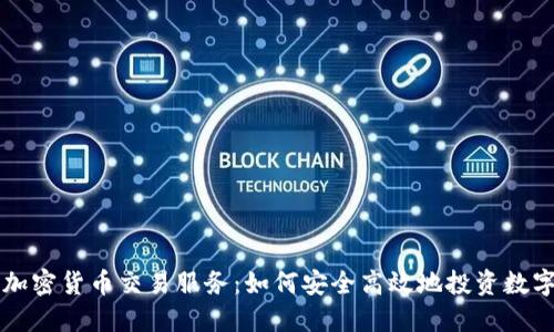 美国加密货币交易服务：如何安全高效地投资数字资产