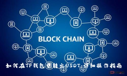 如何在TP钱包中转出USDT：详细操作指南