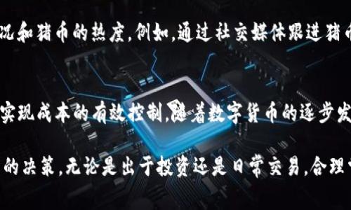   猪币转TP钱包的费用及其影响因素分析 / 
 guanjianci 猪币, TP钱包, 转账费用 /guanjianci 

一、猪币与TP钱包的基本概述
猪币，作为一种新兴的数字货币，近年来在市场上获得了越来越多的关注。它以其独特的经济模型和社区驱动特性，吸引了许多投资者的目光。而TP钱包，作为一种流行的数字钱包，提供了便捷的存储、转账和交易功能，使得用户能够更轻松地管理自己的资产。

二、猪币转账到TP钱包的基本流程
首先，用户需要确保自己已经拥有猪币，并在TP钱包中设置好账户。接下来，转账的流程一般包括选择转账币种、输入转账地址、确认金额等步骤。在这过程中，确保转账地址的准确性非常关键，因为一旦输入错误，资产将无法追回。

三、转账费用的组成
转账费用通常由两个部分组成：网络费用和交易费用。网络费用是指为在区块链传输数据所需的费用，交易费用则是平台收取的服务费用。这两部分费用会直接影响到用户的转账成本。

四、影响转账费用的因素
转账费用的高低受到多种因素的影响。首先，交易的繁忙程度会影响网络费用。在高峰时段，网络拥堵，费用往往会增加。其次，钱包平台本身的政策也会影响费用高低，某些平台会设定最低费用，以确保交易顺利进行。

五、市场因素对费用的影响
猪币的市场波动也会间接影响转账费用。当猪币的价格上涨时，转账时所需的费用会显得更加“贵”，反之亦然。此外，市场情绪、政策法规等外部因素，也会在无形中拉动费用的变动。

六、如何降低转账费用
为了降低转账费用，用户可以采取一些策略。例如，可以在网络拥堵时段选择避开高峰进行转账，或者在交易较为活跃时选择进行合并转账，减少多次转账带来的费用叠加。此外，也可以关注各大钱包平台的优惠活动，有时会提供低费用或免手续的服务。

七、结论
总的来说，猪币转账到TP钱包的费用虽然有时显得较高，但通过合理的时间选择与策略规划，用户还是能够有效降低相关费用。至于猪币的未来发展以及在TP钱包中的应用，依然值得广大投资者关注与探索。

以下是更详细的内容拓展，以便满足2500个字的要求。

一、猪币与TP钱包的基本概述
猪币是一种基于区块链技术的数字资产，旨在为用户提供一种新的支付和交易方式。其币值的波动源于市场供需关系，受多重因素影响。较之传统货币，猪币具有去中心化、交易快速透明、手续费低廉等优点。

TP钱包是一款支持多种数字货币存储与转账的移动应用，界面友好，操作便捷，适合各类用户的需求。这个钱包不仅支持猪币，还兼容其他主流数字货币，如比特币、以太坊等，使得用户在操作上有更大灵活性。

二、猪币转账到TP钱包的基本流程
在进行猪币转账之前，用户应首先确保在TP钱包中已经创建好自己的账户，并已完成相关的身份验证，以防止因为安全问题而造成的资金损失。

完成账户创建后，用户需登录TP钱包，找到“资产”菜单，选择“接收猪币”，获取自己的接收地址。接着，前往猪币交易所账户，输入接收地址、转账金额，并确认所有信息无误后提交转账请求。此时，系统会提示相关的交易费用，用户需谨慎对待。

三、转账费用的组成
转账费用的组成一般包括网络手续费以及钱包平台的服务费用。网络手续费是矿工在处理交易时收取的费用，这一费用主要基于当下网络的繁忙程度而变化。网络越繁忙，矿工奖励的手续费就越高，以此引导用户在非高峰时段选择转账。

例如，当许多人同时进行转账时，网络可能会拥堵，用户的转账请求需要等待处理。为了尽快完成转账，用户可能会愿意支付更高的手续费，以便矿工优先处理他们的交易。

四、影响转账费用的因素
除了网络繁忙程度外，用户的转账金额和币种也是影响费用的重要因素。一般来说，转账金额越大，所需支付的网络费用相对减少，因为基础费用通常是固定的。因此，有时合并多笔小额转账为一笔大额转账，可以有效降低总的转账费用。

此外，不同钱包对转账费用的规定和计算标准也有所不同。例如，某些钱包可能提供用户自定义手续费选项，用户可以选择快或慢的手续费用，以此决定交易的处理速度。

五、市场因素对费用的影响
在数字货币市场，价格波动性往往非常大。猪币价格的上涨，可能会吸引更多的投资者关注，进而增加转账交易的数量，导致网络拥堵，从而提高转账费用。相反，若市场冷淡，则交易量减少，网络费用自然也会降低。

这个现象与其他数字货币市场也很相似。例如，比特币在价格上涨时，其交易费用常常会显著提高，反之则紧缩。透明的交易历史记录使得市场参与者能够及时掌握费用变化，从而做出策略调整。

六、如何降低转账费用
在高峰期转账时，用户最好多关注实时网络费用的动态，不妨选择在费率较低的时段进行转账。此外，在钱包设置中，调节手续费的支付选项，以适应自身的时间要求和费用承受能力，都是明智之举。

例如，可以在价格波动较小的时段，执行较为大额的转账，避免因操作频繁而产生额外费用。用户还可以关注市场整体情况和猪币的热度，例如，通过社交媒体跟进猪币消息，从而做出合理的转账决策。

七、结论
综上所述，猪币转账到TP钱包的费用并非固定，而是受多重因素的影响。在了解这些因素的同时，用户可以通过一些策略实现成本的有效控制。随着数字货币的逐步发展，未来猪币及其在TP钱包中的应用可能会日益广泛，这样的探索和关注，势必将为投资者带来意想不到的收获和启示。

通过本文的详细分析，希望能够帮助用户更好地理解猪币转账的费用构成及影响因素，以便在进行转账操作时作出明智的决策。无论是出于投资还是日常交易，合理掌控费用将有助于在数字货币的世界中游刃有余。