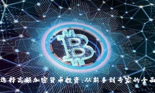 如何选择高额加密货币投资：从新手到专家的全面指南