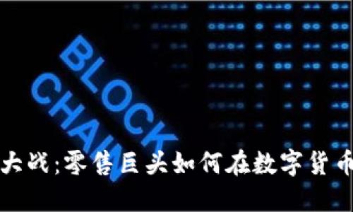 沃尔玛加密货币大战：零售巨头如何在数字货币洪流中占据先机