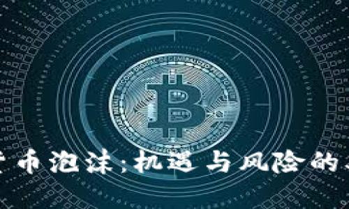 加密货币泡沫：机遇与风险的双刃剑