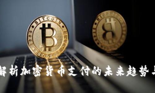全面解析加密货币支付的未来趋势与应用