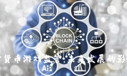 韩国加密货币游戏监管：未来发展的影响与趋势