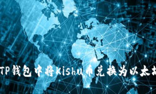 如何在TP钱包中将Kishu币兑换为以太坊（ETH）