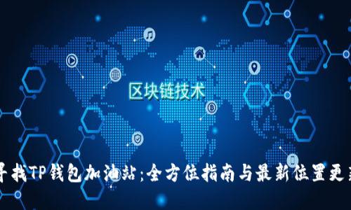 寻找TP钱包加油站：全方位指南与最新位置更新