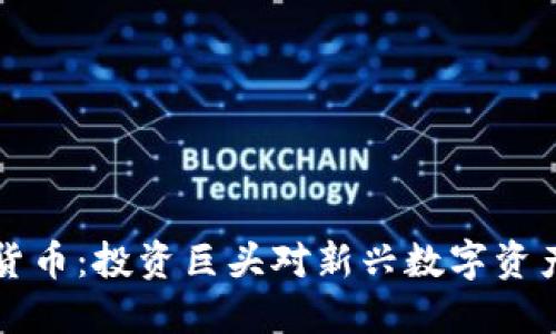 索罗斯与加密货币：投资巨头对新兴数字资产的看法与行动