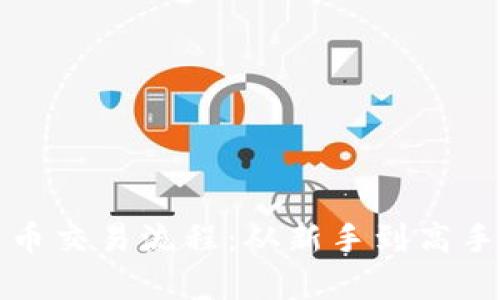 全面解析加密货币交易流程：从新手到高手的实战视频教程