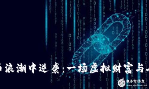 在加密货币浪潮中逆袭：一场虚拟财富与人心的交锋
