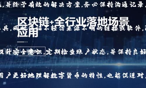   TP钱包提取币的常见问题及解决方案 / 

 guanjianci TP钱包, 提币, 加密货币 /guanjianci 

引言
在当今的数字经济时代，越来越多的人们选择使用加密货币进行投资和交易。而TP钱包作为一种流行的数字货币钱包，给用户提供了便捷的存储和交易方式。然而，在某些情况下，用户可能会遇到“无法提币”的困扰，这不仅让人感到焦虑，也影响到了投资决策及后续操作。

TP钱包概述
TP钱包是一款多功能的数字货币钱包，支持多种加密货币的存储、交易和管理。它以其界面友好、操作简单而受到许多用户的喜爱。通过TP钱包，用户可以轻松地进行数字资产的管理，随时随地查看自己的资产状况。然而，尽管其功能强大，部分用户在提取币时仍可能面临一些问题。

无法提币的常见原因
在TP钱包中无法提币的原因可能有多种。首先，可能是网络问题导致的交易未能成功提交；其次，钱包的某些安全设置可能限制了提币的操作；再次，用户的账户状态可能出现异常，导致无法顺利提币。了解这些原因有助于用户更好地解决问题。

网络问题的影响
网络不稳定会直接影响到区块链交易的确认时间。如果在高峰期或网络拥堵时进行提币操作，可能会导致交易延迟或失败。建议用户在网络状况良好的情况下进行操作，并耐心等待确认。同时，用户也可以查看TP钱包的通知窗口，了解最新的网络状态。

安全设置的检查
TP钱包为了保护用户的资产安全，设置了多重安全措施。可能由于安全方面的问题，如未通过身份验证、未进行必要的安全设置等，导致用户无法成功提币。建议用户在进行提币操作前，确认是否完成了所有必要的身份验证，并确保账户设置符合TP钱包的安全要求。

账户状态的监测
有时候，用户账号的状态可能会影响到提币的顺利进行。比如，当账户出现异常或被标记为可疑时，TP钱包会出于安全考虑限制某些功能，包括提币。因此，建议用户定期查看账户状态，并保持账户信息的更新，避免因账户问题造成的交易延误。

解决方案一：检查网络连接
在尝试提币之前，首先要确保设备网络连接良好。可以尝试使用几个不同的网络（如Wi-Fi、移动数据等），观察是否能够解决问题。如果网络正常，但仍无法提币，下一步可以检查TP钱包的更新情况。确保使用的是最新版本的TP钱包，老版本可能会存在bug影响提币功能。

解决方案二：强化安全设置
对于因安全设置影响提币的用户，建议逐项检查钱包的安全设置，确保所有必要的验证步骤都已完成。包括但不限于：完成身份认证、绑定邮箱或手机号码、更改安全密码等。这不仅有助于恢复提币功能，更能有效提高账户的安全性。

解决方案三：联系客服支持
如果经过上述步骤之后仍无法解决问题，用户可以联系TP钱包的客服支持。提供详细的问题描述和账户信息，客服人员可以更快地定位问题所在，并给予有效的解决方案。务必保持沟通记录，以备后续查询。

预防措施：提高安全意识
在正常使用TP钱包过程中的安全意识十分重要。假如用户对加密货币和数字钱包的操作不是很熟悉，建议学习相关知识，了解该如何使用这些工具，同时保证不轻信来源不明的链接或软件，防止信息被盗用或账户遭到攻击。

总结
遭遇TP钱包无法提币的问题虽然可能让很多用户感到困惑，但是只要了解常见的原因，并采取适当的解决措施，就能相对容易地找到解决办法。提升安全意识，定期检查账户状态，并保持良好的网络环境，这些都是确保顺利提币的重要方法。希望本文对于您解决无法提币的问题有所帮助，同时也祝愿您的数字资产交易能更顺利、稳定。

扩展阅读
在深入了解TP钱包和加密货币的过程中，用户也可以通过查看相关的论坛、社交媒体及学习资料，获取更多的信息和交流的机会。这不仅能帮助用户更好地理解数字货币的特性，也能促进对未来投资决策的理性思考。