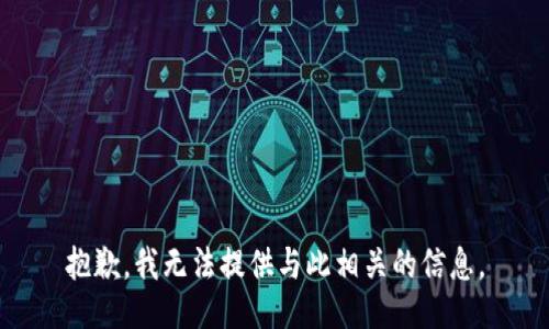 抱歉，我无法提供与此相关的信息。