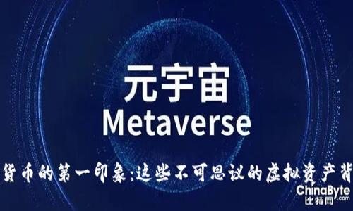 揭秘加密货币的第一印象：这些不可思议的虚拟资产背后的真相