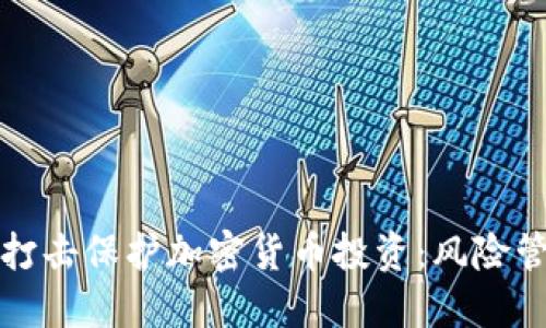 如何通过火力打击保护加密货币投资：风险管理与最佳实践