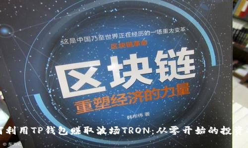 如何利用TP钱包赚取波场TRON：从零开始的投资指南
