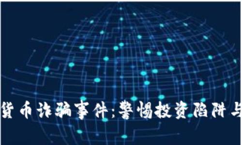 揭秘加密货币诈骗事件：警惕投资陷阱与防范指南