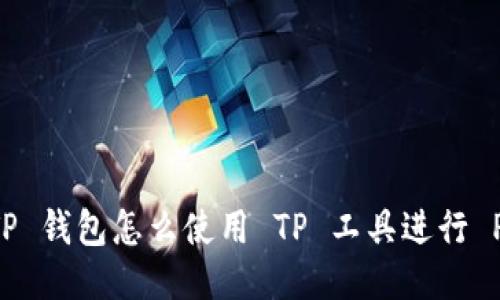 手机上 TP 钱包怎么使用 TP 工具进行 P 图操作？