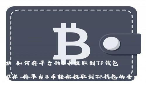 ## 如何将平台的B币提取到TP钱包
### 将平台B币轻松提取到TP钱包的全攻略