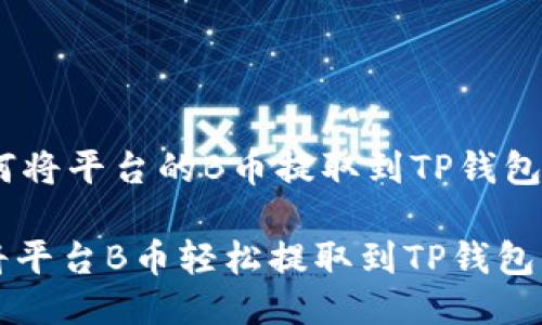 ## 如何将平台的B币提取到TP钱包
### 将平台B币轻松提取到TP钱包的全攻略