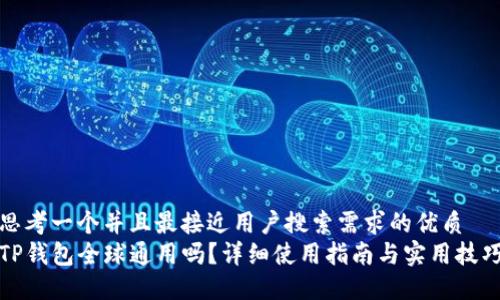 思考一个并且最接近用户搜索需求的优质
TP钱包全球通用吗？详细使用指南与实用技巧